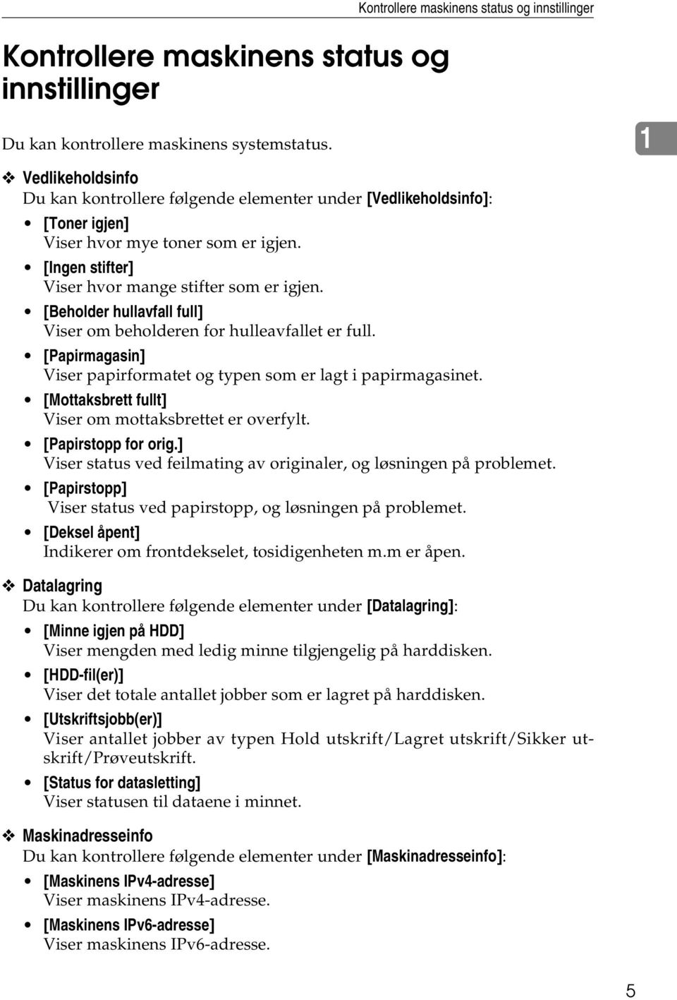 [Beholder hullavfall full] Viser om beholderen for hulleavfallet er full. [Papirmagasin] Viser papirformatet og typen som er lagt i papirmagasinet.