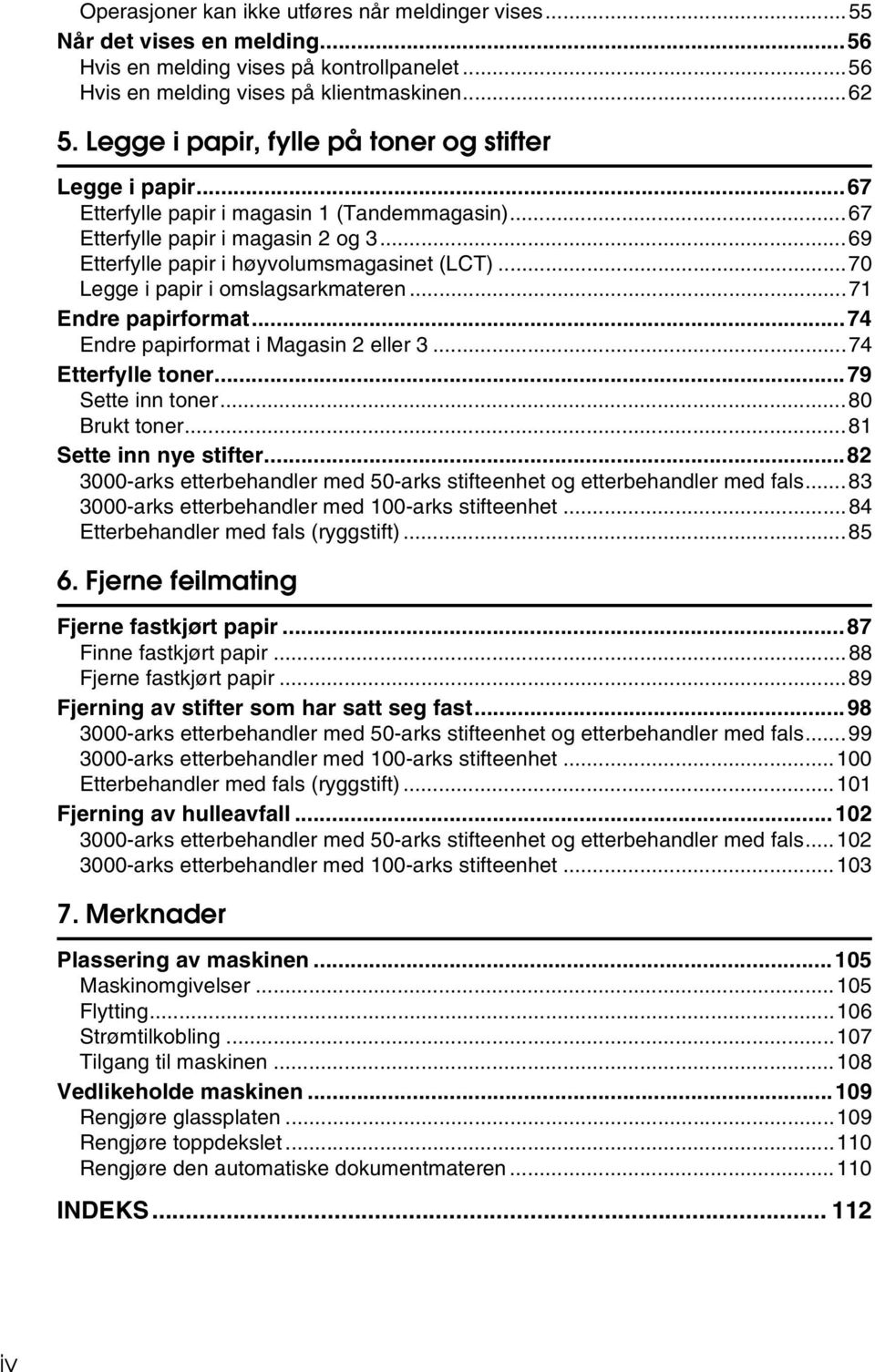 ..70 Legge i papir i omslagsarkmateren...71 Endre papirformat...74 Endre papirformat i Magasin 2 eller 3...74 Etterfylle toner...79 Sette inn toner...80 Brukt toner...81 Sette inn nye stifter.