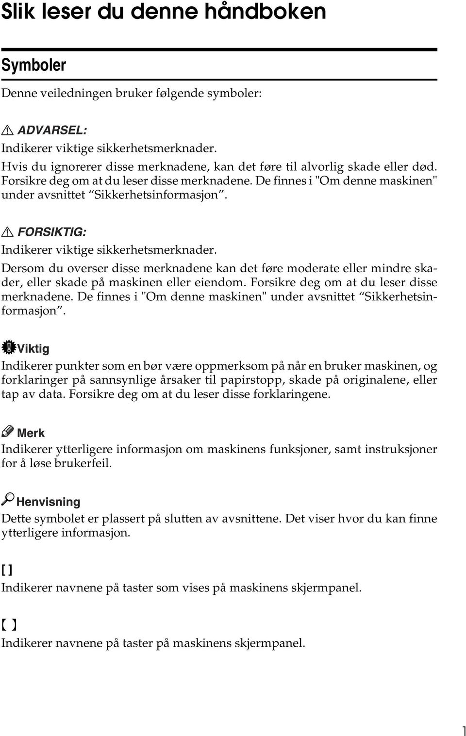 Indikerer viktige sikkerhetsmerknader. Dersom du overser disse merknadene kan det føre moderate eller mindre skader, eller skade på maskinen eller eiendom.