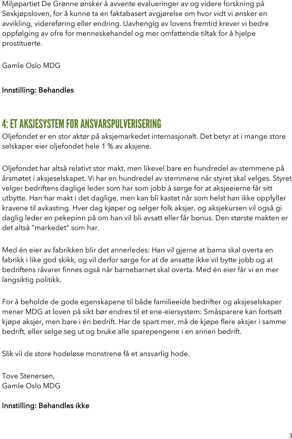 Innstilling: Behandles 4: ET AKSJESYSTEM FOR ANSVARSPULVERISERING Oljefondet er en stor aktør på aksjemarkedet internasjonalt. Det betyr at i mange store selskaper eier oljefondet hele 1 % av aksjene.