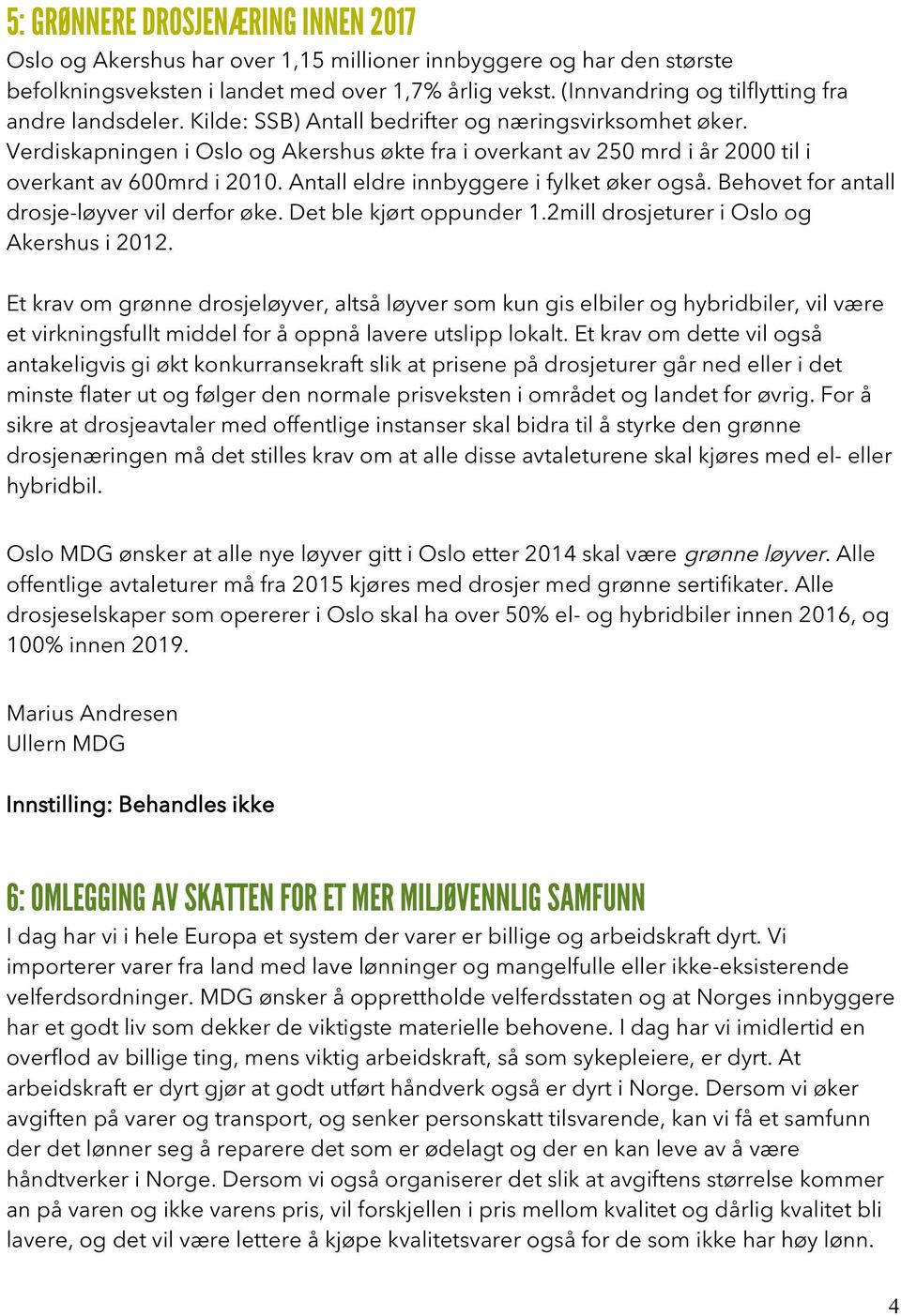 Verdiskapningen i Oslo og Akershus økte fra i overkant av 250 mrd i år 2000 til i overkant av 600mrd i 2010. Antall eldre innbyggere i fylket øker også.