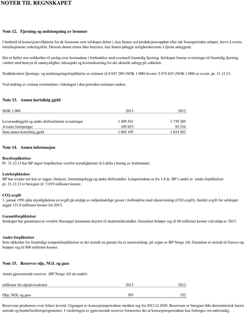 installasjonene vederlagsfritt. Dersom denne retten ikke benyttes, kan Staten pålegge rettighetshaverne å fjerne anleggene.