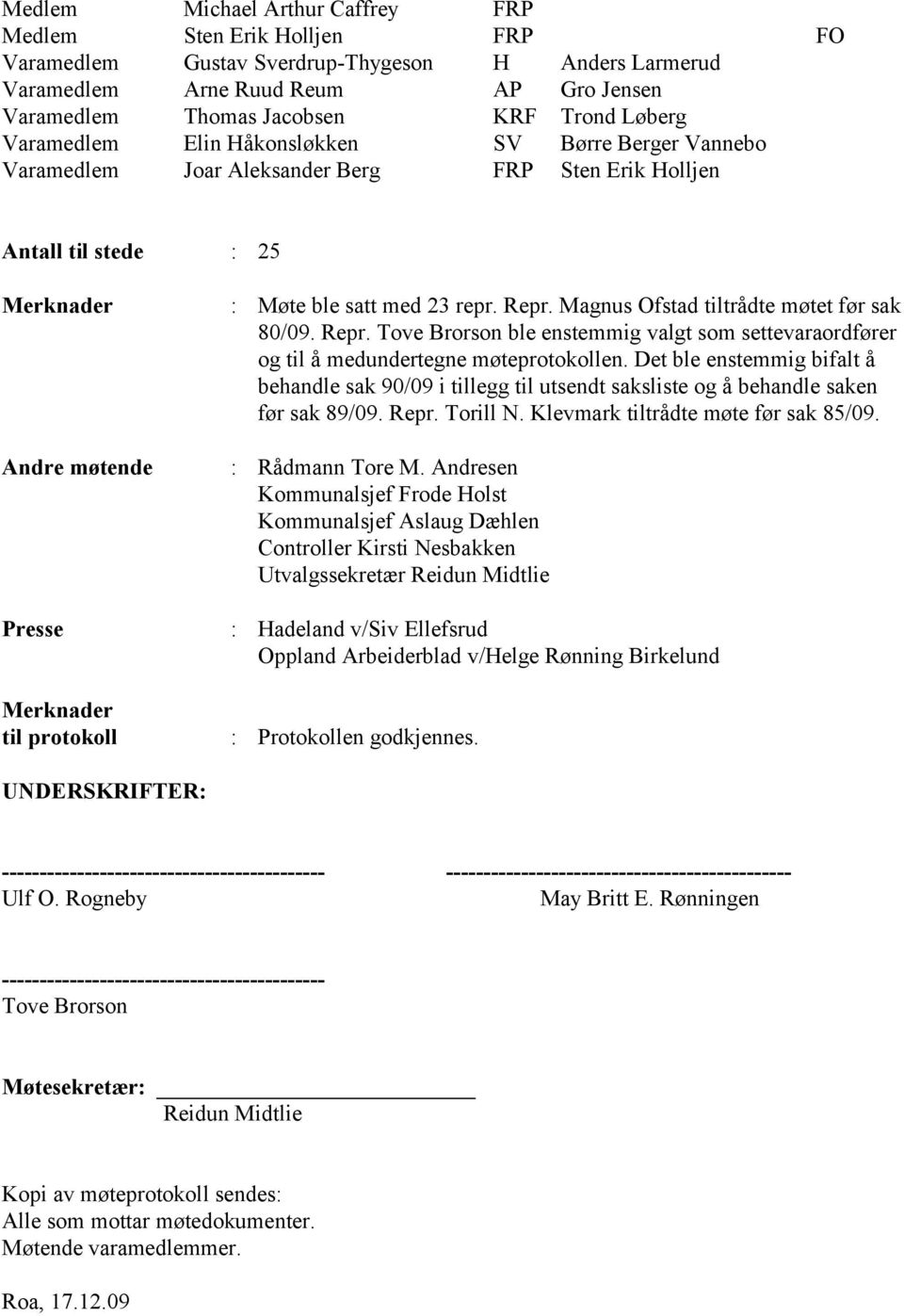 ble satt med 23 repr. Repr. Magnus Ofstad tiltrådte møtet før sak 80/09. Repr. Tove Brorson ble enstemmig valgt som settevaraordfører og til å medundertegne møteprotokollen.