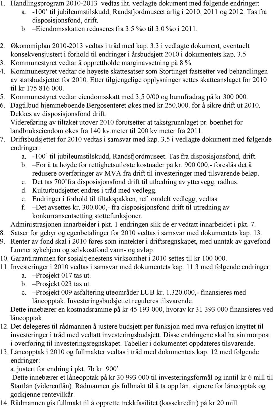 3.5 3. Kommunestyret vedtar å opprettholde marginavsetning på 8 %. 4. Kommunestyret vedtar de høyeste skattesatser som Stortinget fastsetter ved behandlingen av statsbudsjettet for 2010.