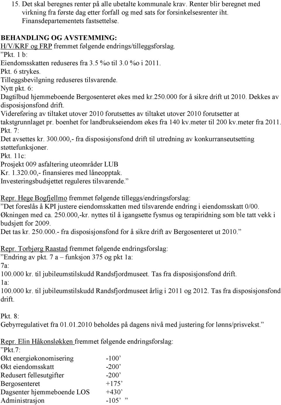 6: Dagtilbud hjemmeboende Bergosenteret økes med kr.250.000 for å sikre drift ut 2010. Dekkes av disposisjonsfond drift.