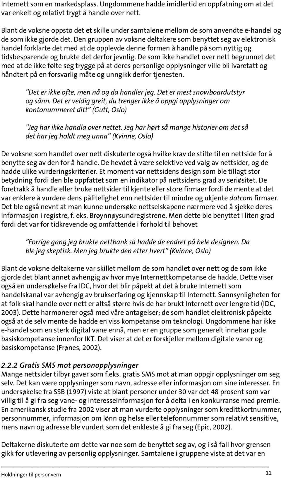 Den gruppen av voksne deltakere som benyttet seg av elektronisk handel forklarte det med at de opplevde denne formen å handle på som nyttig og tidsbesparende og brukte det derfor jevnlig.