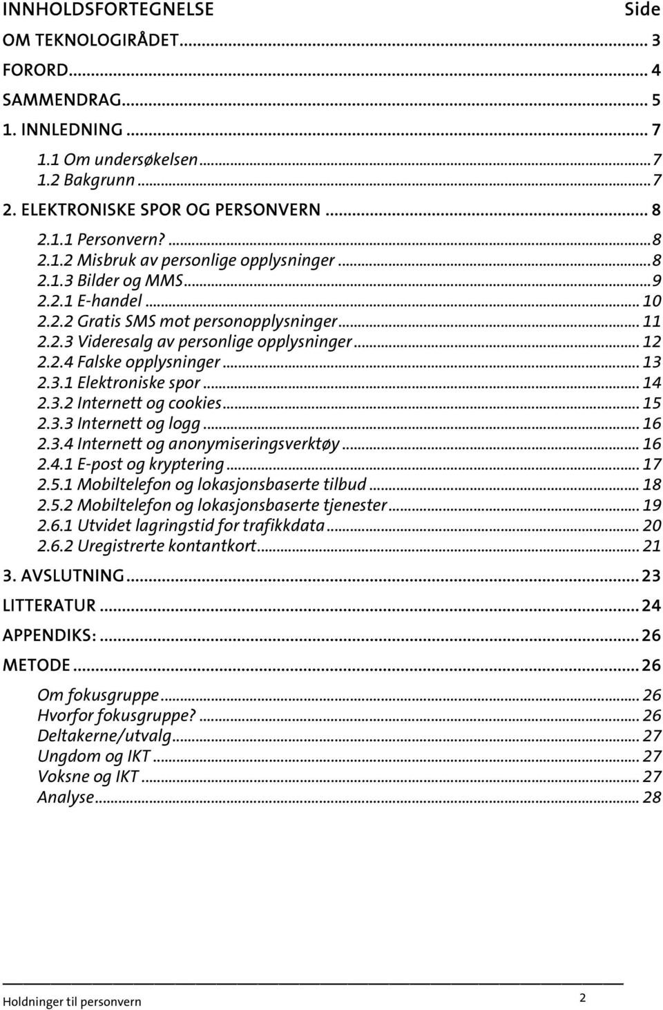 .. 14 2.3.2 Internett og cookies... 15 2.3.3 Internett og logg... 16 2.3.4 Internett og anonymiseringsverktøy... 16 2.4.1 E-post og kryptering... 17 2.5.1 Mobiltelefon og lokasjonsbaserte tilbud.