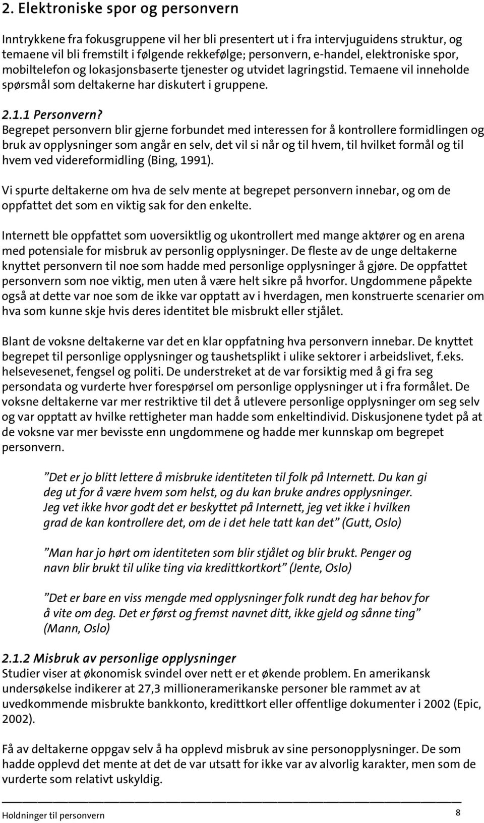 Begrepet personvern blir gjerne forbundet med interessen for å kontrollere formidlingen og bruk av opplysninger som angår en selv, det vil si når og til hvem, til hvilket formål og til hvem ved