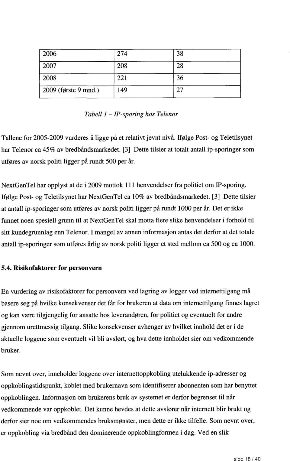 Ifølge Post- og Teletilsynet har NextGenTel ca 10% av bredbåndsmarkedet. [3] Dette tilsier at antall ip-sporinger som utføres av norsk politi ligger på rundt 1000 per år.