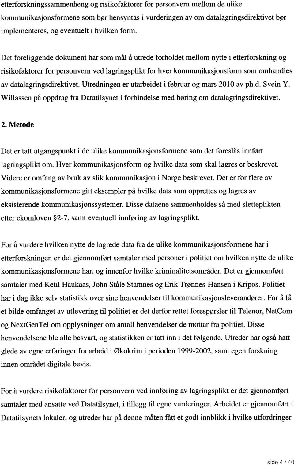 datalagringsdirektivet. Utredningen er utarbeidet i februar og mars 2010 av ph.d. Svein Y. Willassen på oppdrag fra Datatilsynet i forbindelse med høring om datalagringsdirektivet. 2. Metode Det er tatt utgangspunkt i de ulike kommunikasjonsformene som det foreslås innført lagringsplikt om.