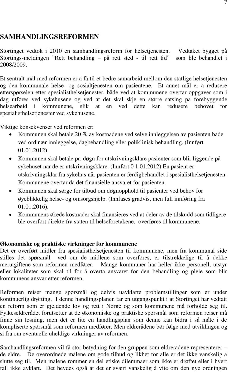 Et annet mål er å redusere etterspørselen etter spesialisthelsetjenester, både ved at kommunene overtar oppgaver som i dag utføres ved sykehusene og ved at det skal skje en større satsing på