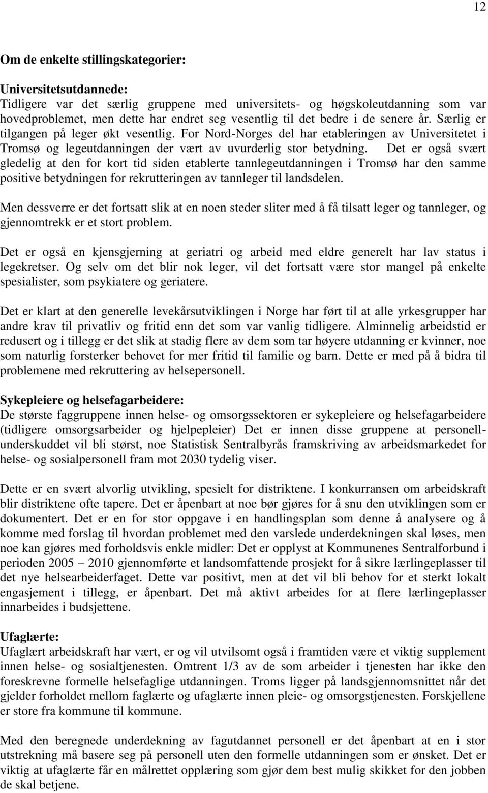 Det er også svært gledelig at den for kort tid siden etablerte tannlegeutdanningen i Tromsø har den samme positive betydningen for rekrutteringen av tannleger til landsdelen.