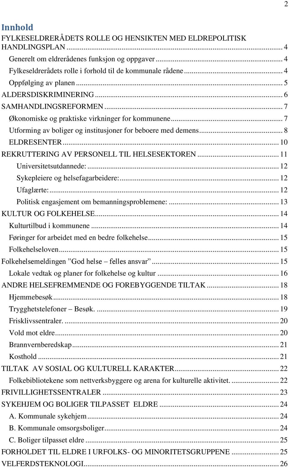 .. 8 ELDRESENTER... 10 REKRUTTERING AV PERSONELL TIL HELSESEKTOREN... 11 Universitetsutdannede:... 12 Sykepleiere og helsefagarbeidere:... 12 Ufaglærte:.