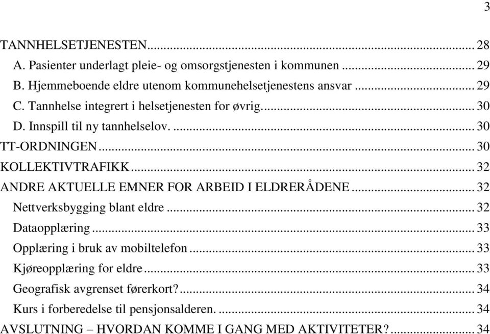 .. 32 ANDRE AKTUELLE EMNER FOR ARBEID I ELDRERÅDENE... 32 Nettverksbygging blant eldre... 32 Dataopplæring... 33 Opplæring i bruk av mobiltelefon.