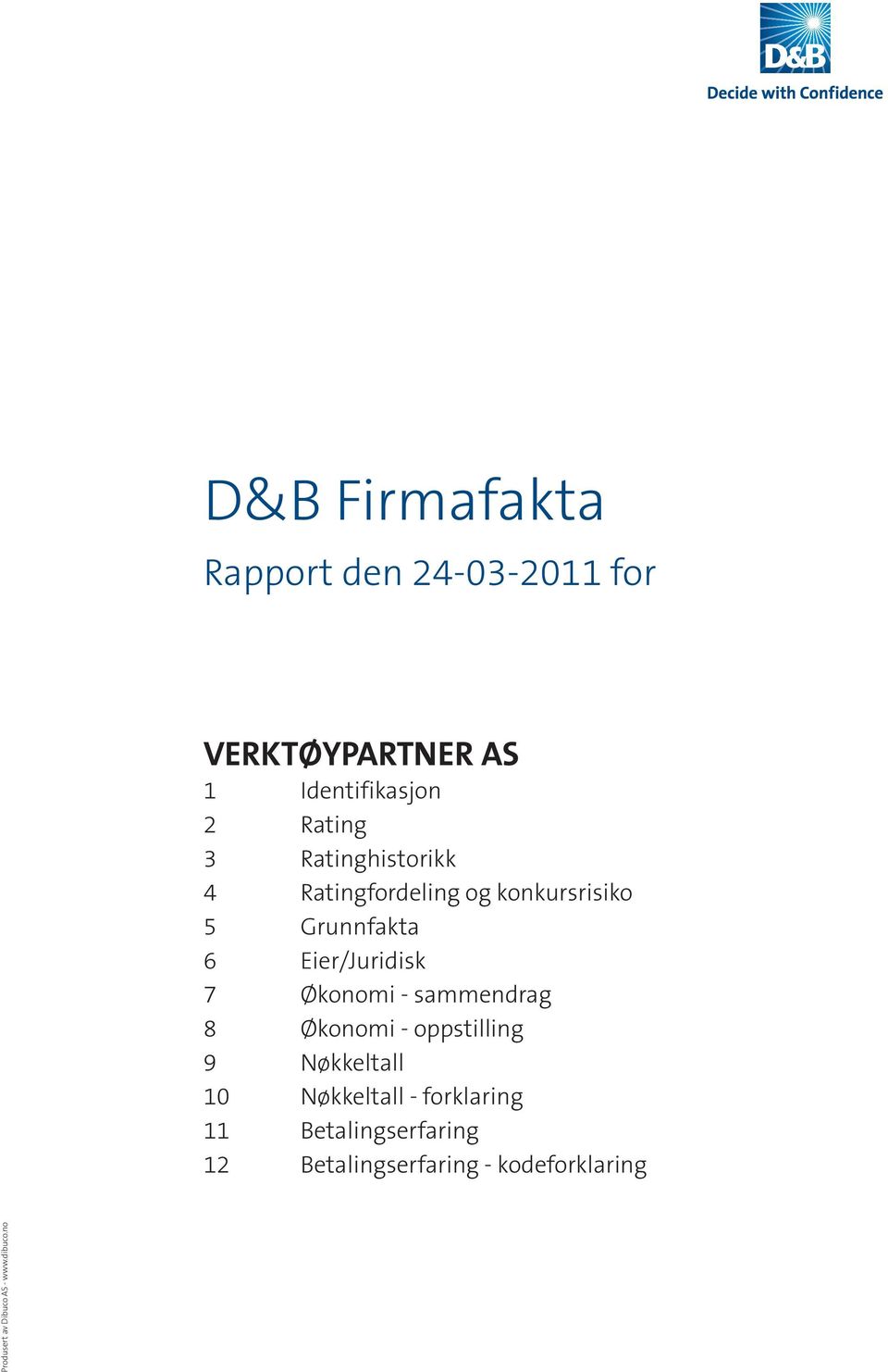 Økonomi - sammendrag 8 Økonomi - oppstilling 9 Nøkkeltall 10 Nøkkeltall - forklaring 11