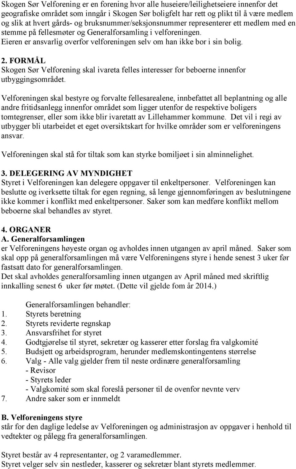 FORMÅL Skogen Sør Velforening skal ivareta felles interesser for beboerne innenfor utbyggingsområdet.