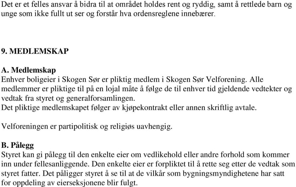 Alle medlemmer er pliktige til på en lojal måte å følge de til enhver tid gjeldende vedtekter og vedtak fra styret og generalforsamlingen.