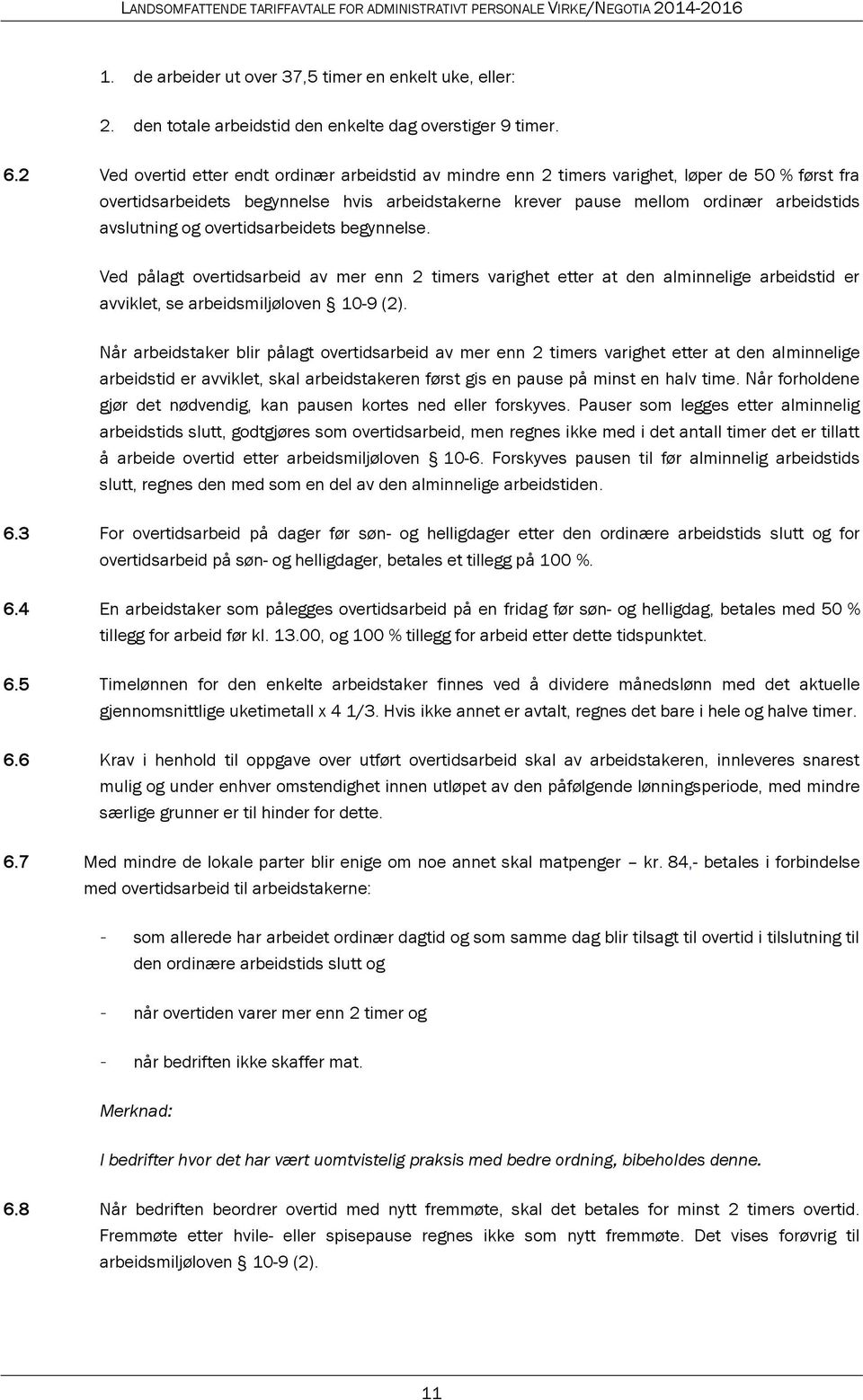 avslutning og overtidsarbeidets begynnelse. Ved pålagt overtidsarbeid av mer enn 2 timers varighet etter at den alminnelige arbeidstid er avviklet, se arbeidsmiljøloven 10-9 (2).