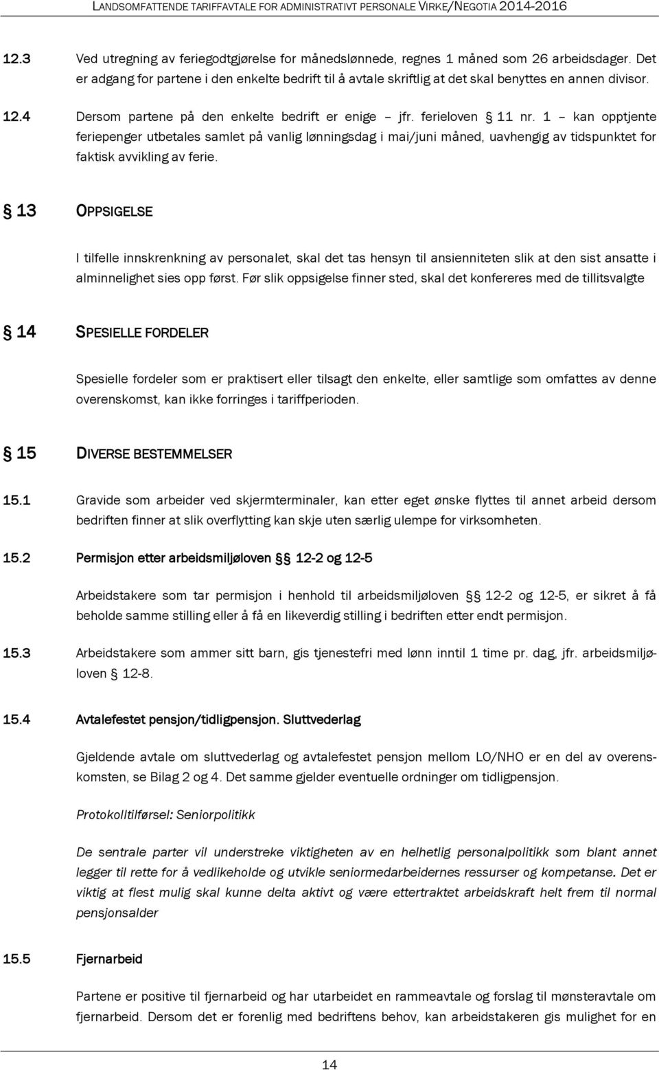 1 kan opptjente feriepenger utbetales samlet på vanlig lønningsdag i mai/juni måned, uavhengig av tidspunktet for faktisk avvikling av ferie.