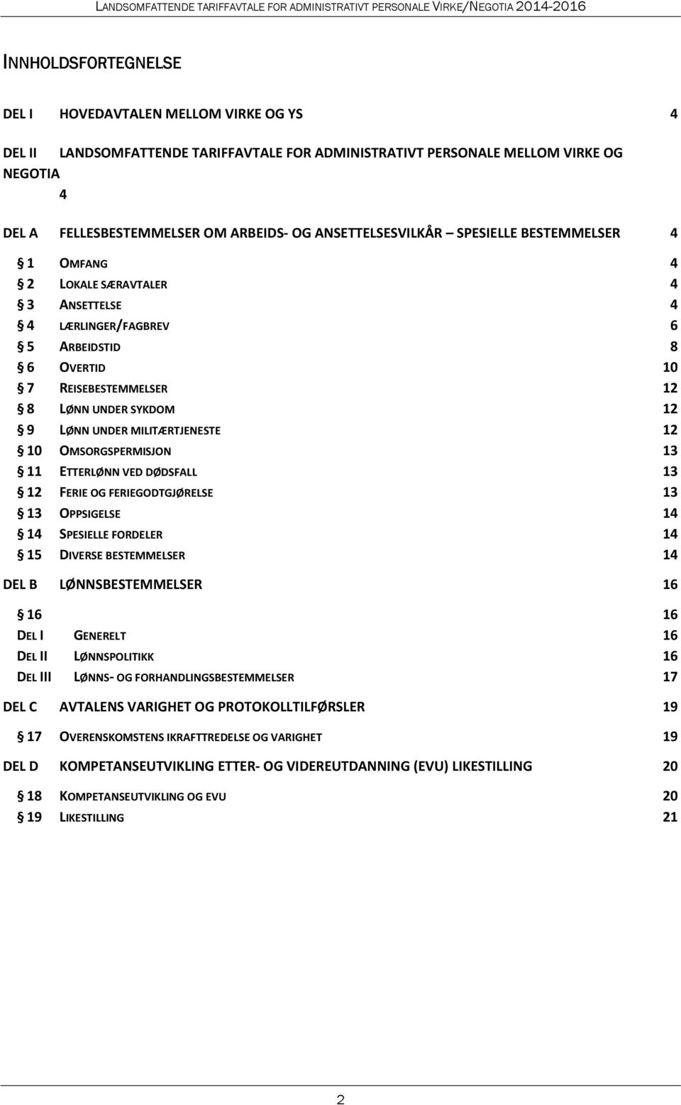 MILITÆRTJENESTE 12 10 OMSORGSPERMISJON 13 11 ETTERLØNN VED DØDSFALL 13 12 FERIE OG FERIEGODTGJØRELSE 13 13 OPPSIGELSE 14 14 SPESIELLE FORDELER 14 15 DIVERSE BESTEMMELSER 14 DEL B LØNNSBESTEMMELSER 16