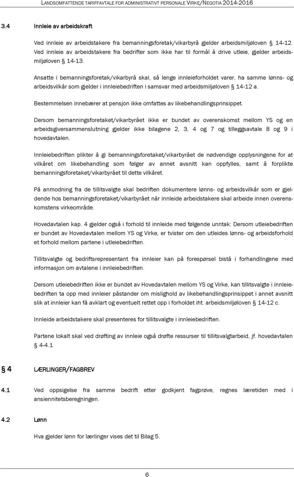 Ansatte i bemanningsforetak/vikarbyrå skal, så lenge innleieforholdet varer, ha samme lønns- og arbeidsvilkår som gjelder i innleiebedriften i samsvar med arbeidsmiljøloven 14-12 a.