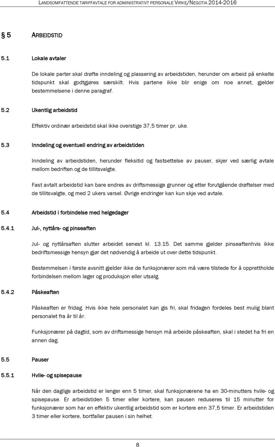 2 Ukentlig arbeidstid Effektiv ordinær arbeidstid skal ikke overstige 37,5 timer pr. uke. 5.