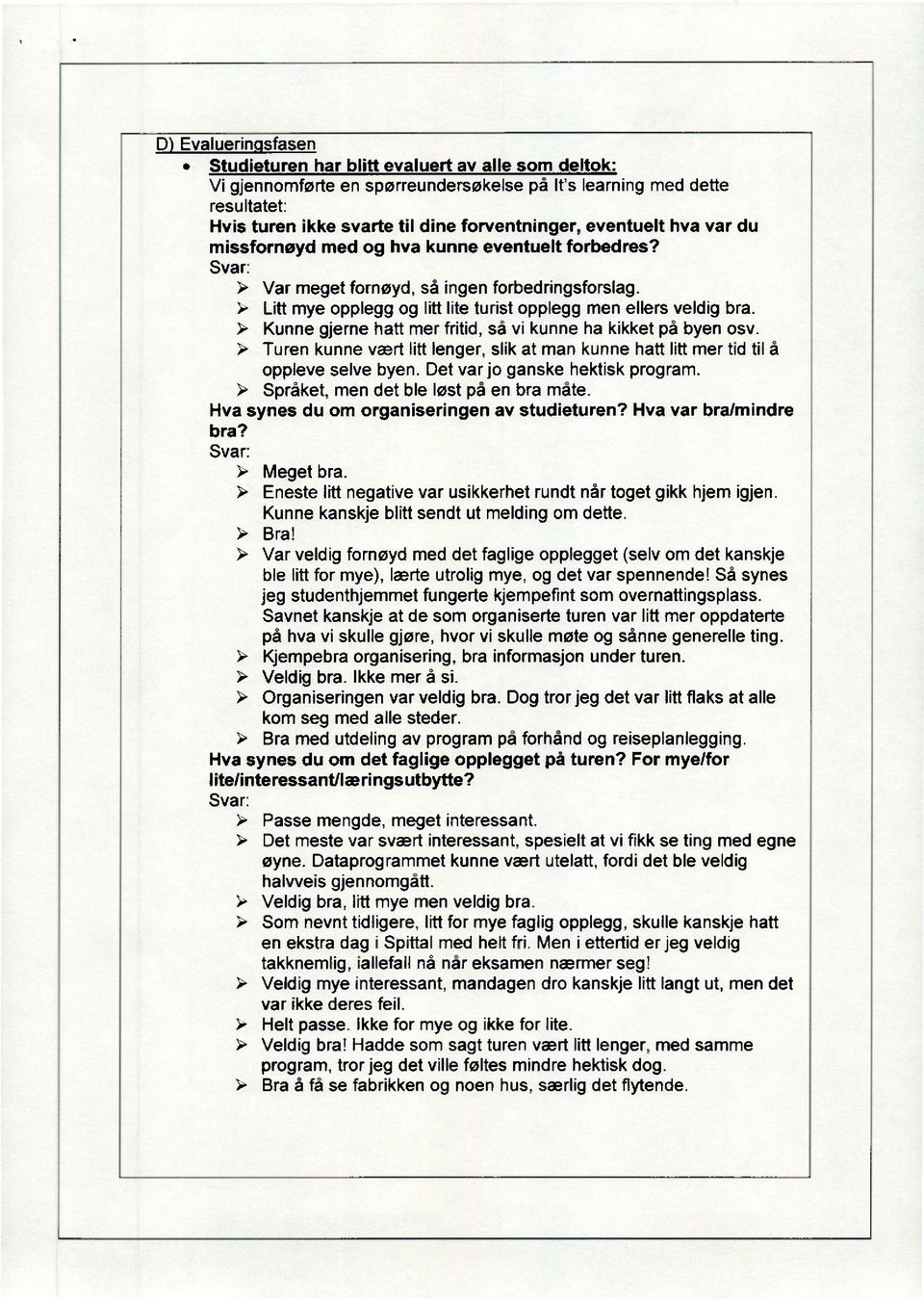 Kunne gjerne hatt mer fritid, så vi kunne ha kikket på byen osv. Turen kunne vært litt lenger, slik at man kunne hatt litt mer tid til å oppleve selve byen. Det var jo ganske hektisk program.