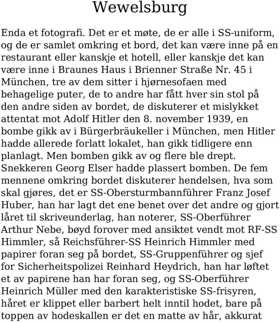 Nr. 45 i München, tre av dem sitter i hjørnesofaen med behagelige puter, de to andre har fått hver sin stol på den andre siden av bordet, de diskuterer et mislykket attentat mot Adolf Hitler den 8.