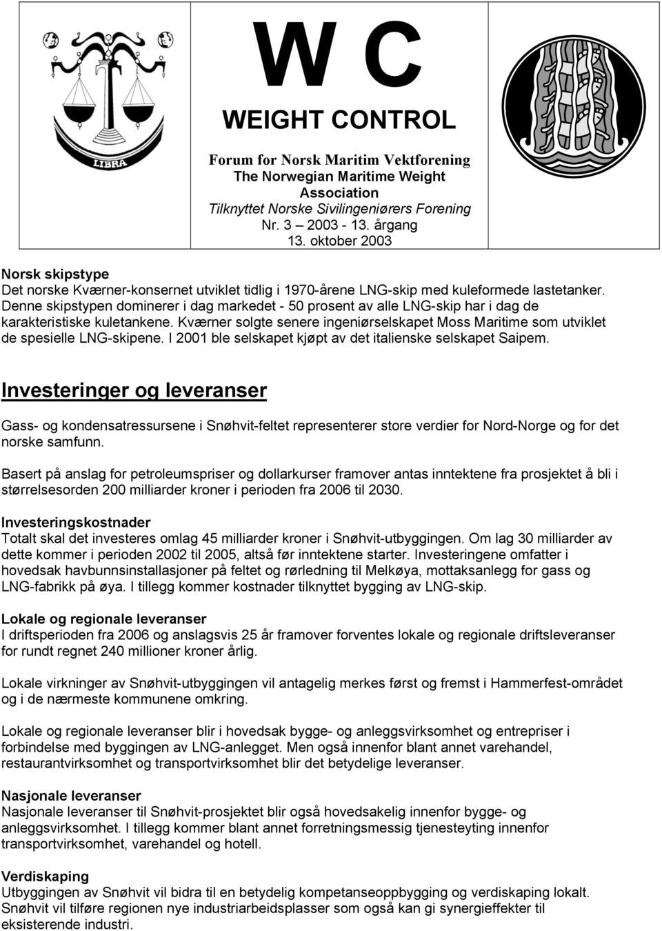 Kværner solgte senere ingeniørselskapet Moss Maritime som utviklet de spesielle LNG-skipene. I 2001 ble selskapet kjøpt av det italienske selskapet Saipem.