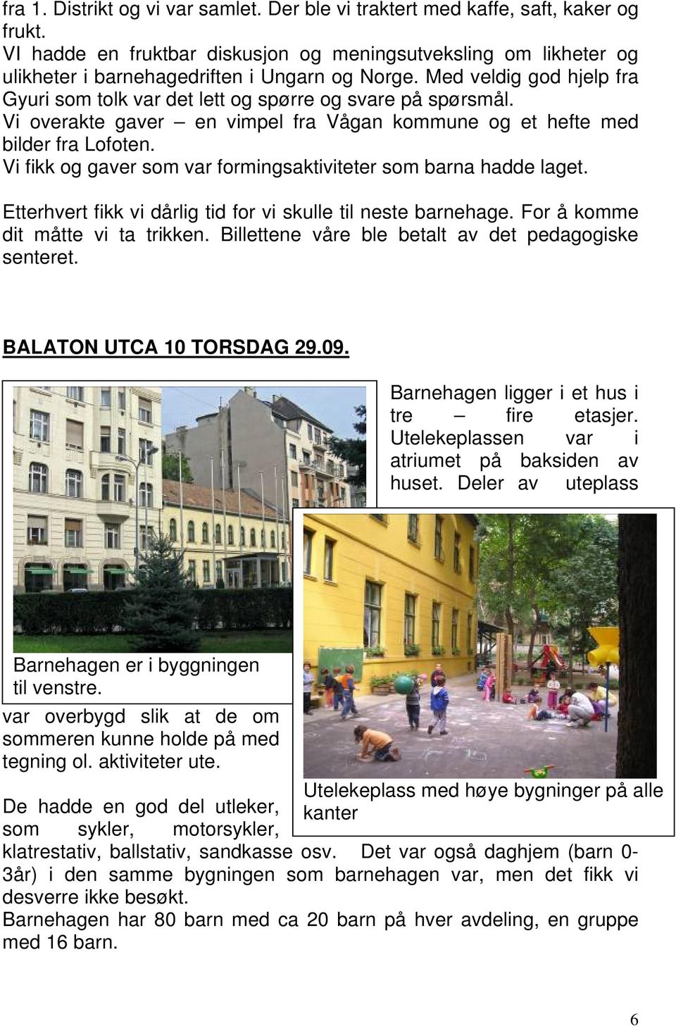 Vi overakte gaver en vimpel fra Vågan kommune og et hefte med bilder fra Lofoten. Vi fikk og gaver som var formingsaktiviteter som barna hadde laget.