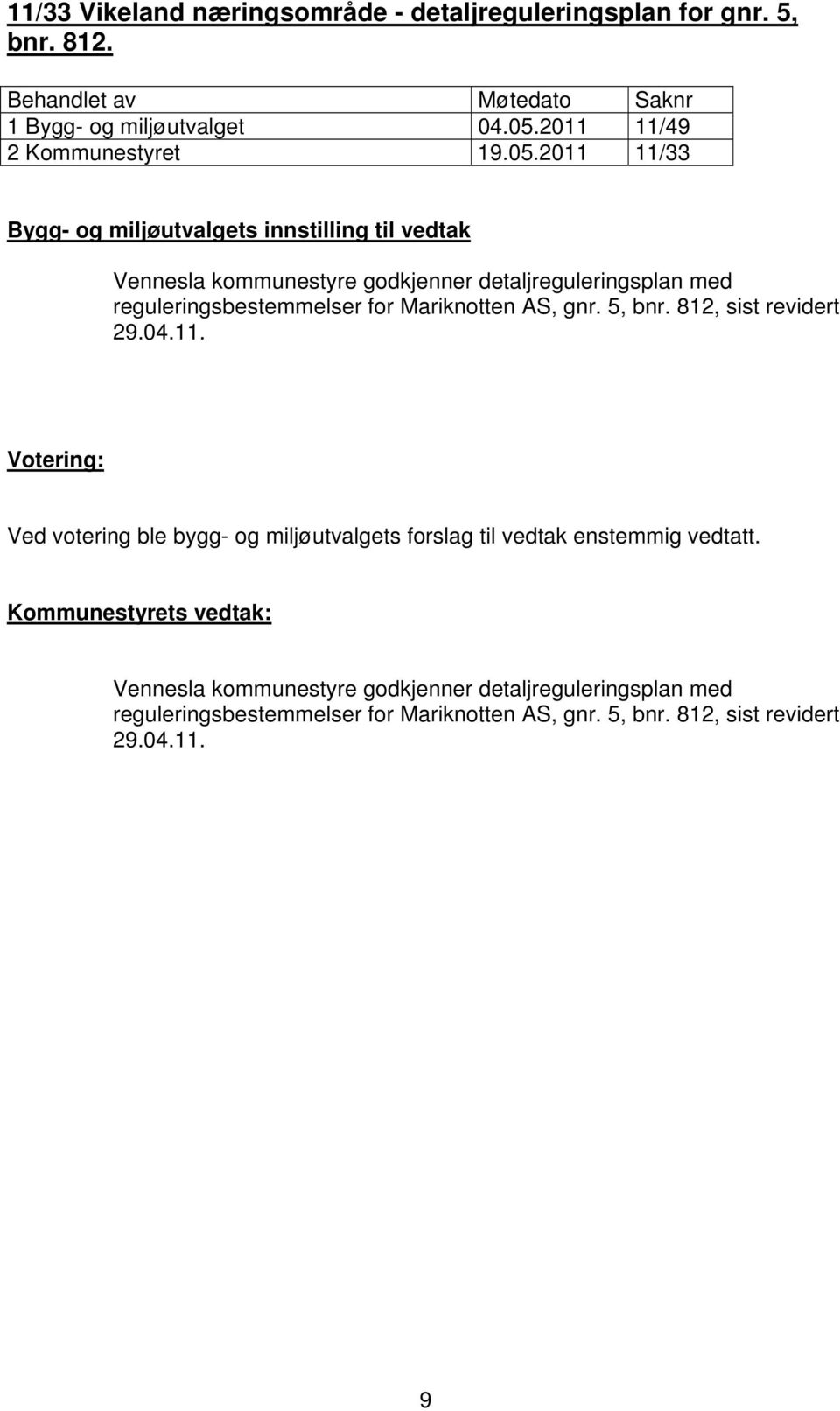 2011 11/33 Bygg- og miljøutvalgets innstilling til vedtak Vennesla kommunestyre godkjenner detaljreguleringsplan med reguleringsbestemmelser