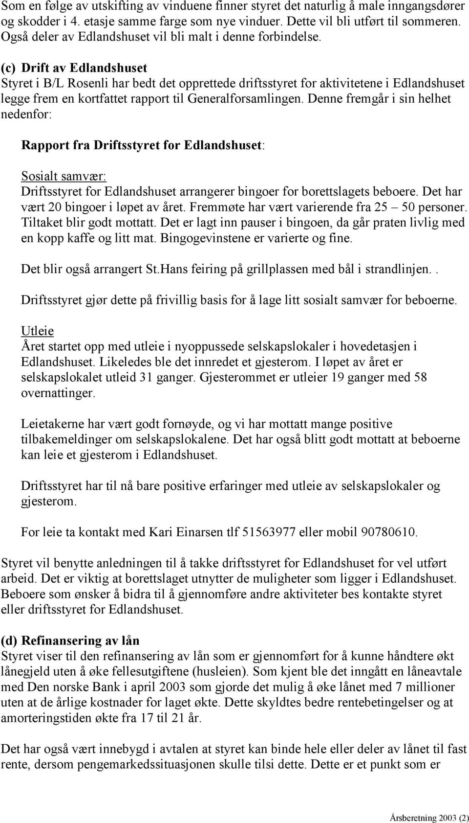 (c) Drift av Edlandshuset Styret i B/L Rosenli har bedt det opprettede driftsstyret for aktivitetene i Edlandshuset legge frem en kortfattet rapport til Generalforsamlingen.