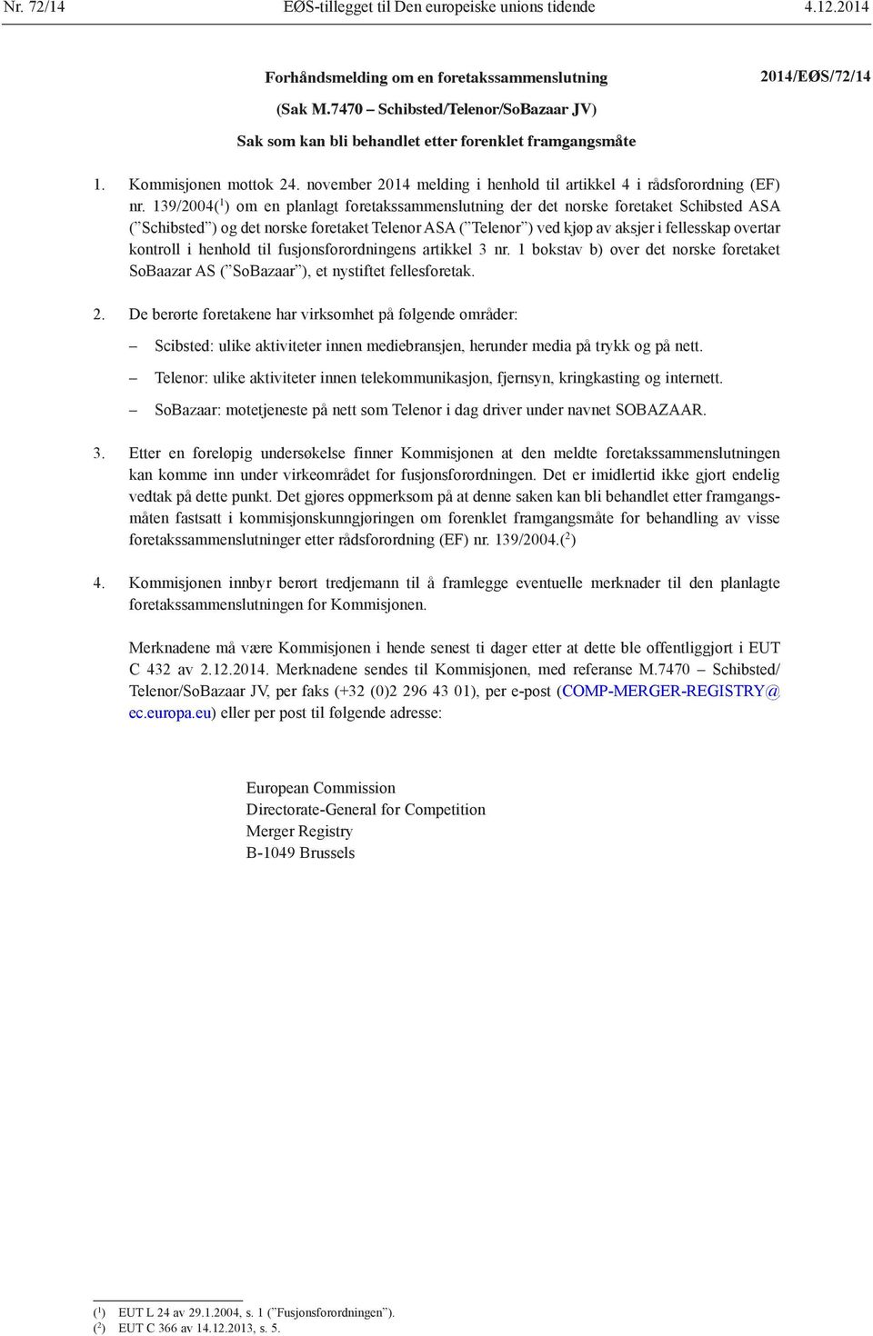 139/2004( 1 ) om en planlagt foretakssammenslutning der det norske foretaket Schibsted ASA ( Schibsted ) og det norske foretaket Telenor ASA ( Telenor ) ved kjøp av aksjer i fellesskap overtar