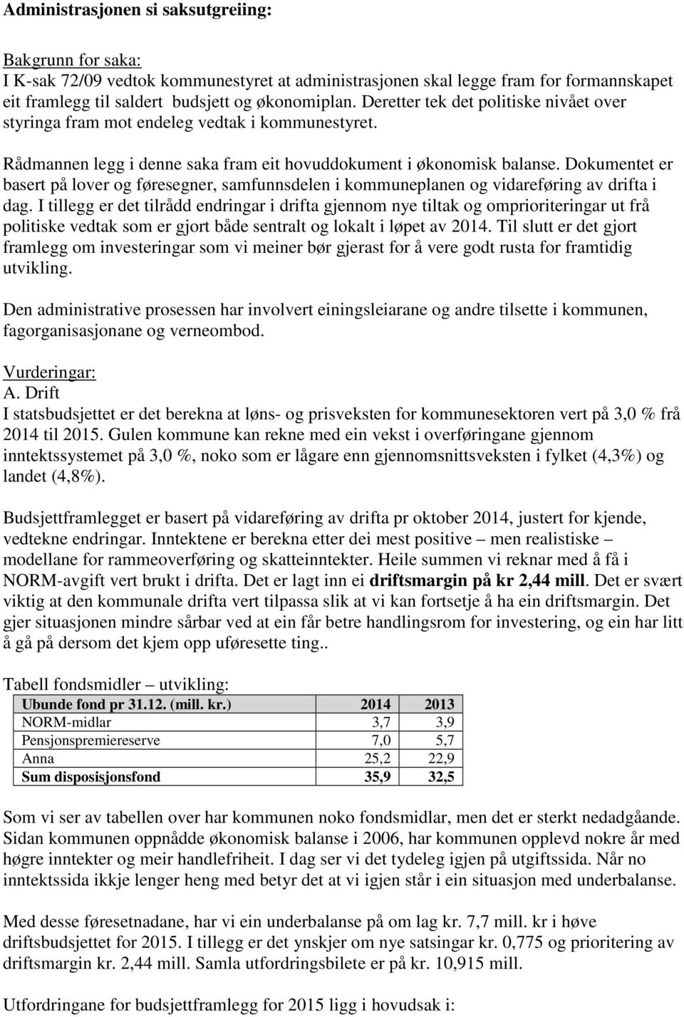 Dokumentet er basert på lover og føresegner, samfunnsdelen i kommuneplanen og vidareføring av drifta i dag.