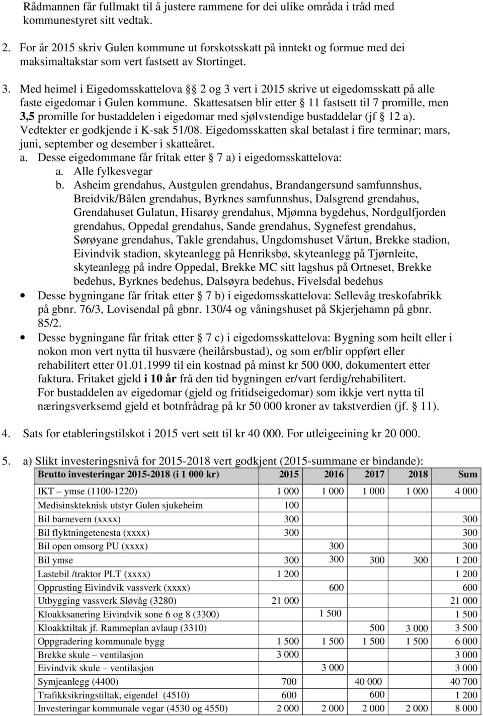 Med heimel i Eigedomsskattelova 2 og 3 vert i 2015 skrive ut eigedomsskatt på alle faste eigedomar i Gulen kommune.