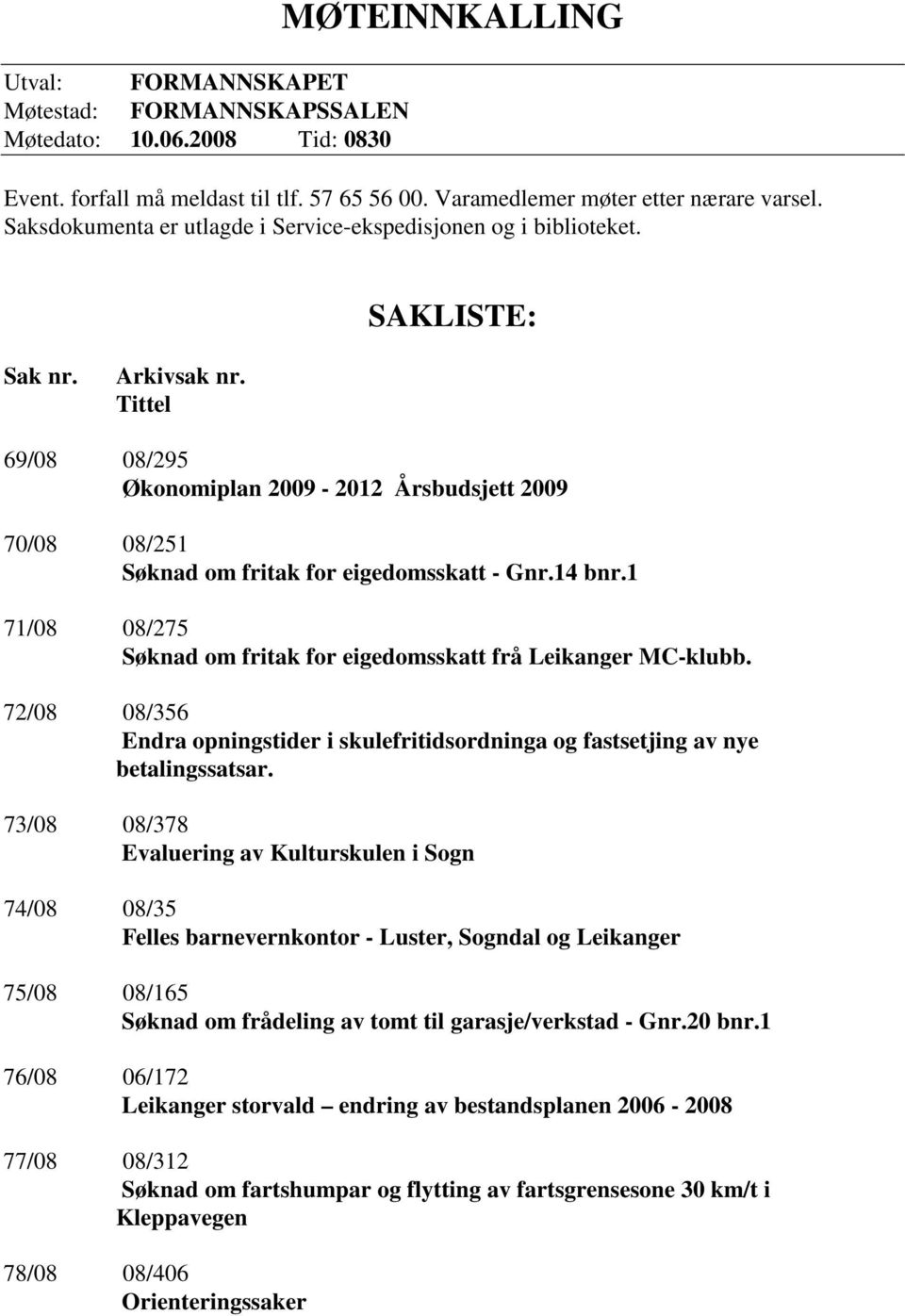 Tittel 69/08 08/295 Økonomiplan 2009-2012 Årsbudsjett 2009 70/08 08/251 Søknad om fritak for eigedomsskatt - Gnr.14 bnr.1 71/08 08/275 Søknad om fritak for eigedomsskatt frå Leikanger MC-klubb.
