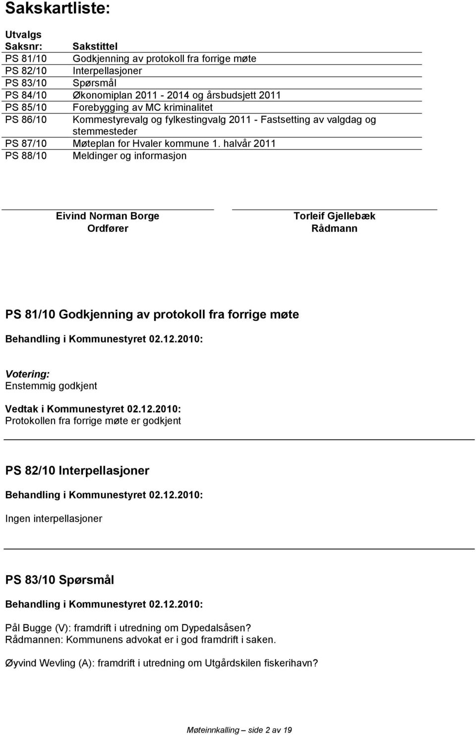 halvår 2011 PS 88/10 Meldinger og informasjon Eivind Norman Borge Ordfører Torleif Gjellebæk Rådmann PS 81/10 Godkjenning av protokoll fra forrige møte Behandling i Kommunestyret 02.12.