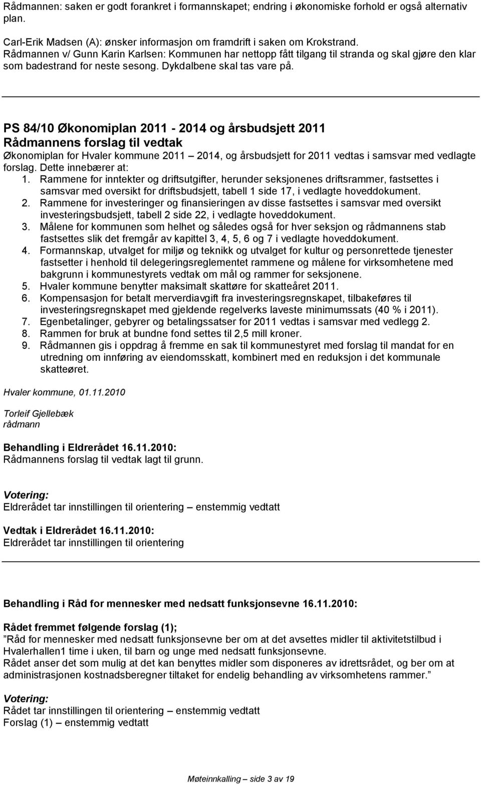 PS 84/10 Økonomiplan 2011-2014 og årsbudsjett 2011 Rådmannens forslag til vedtak Økonomiplan for Hvaler kommune 2011 2014, og årsbudsjett for 2011 vedtas i samsvar med vedlagte forslag.