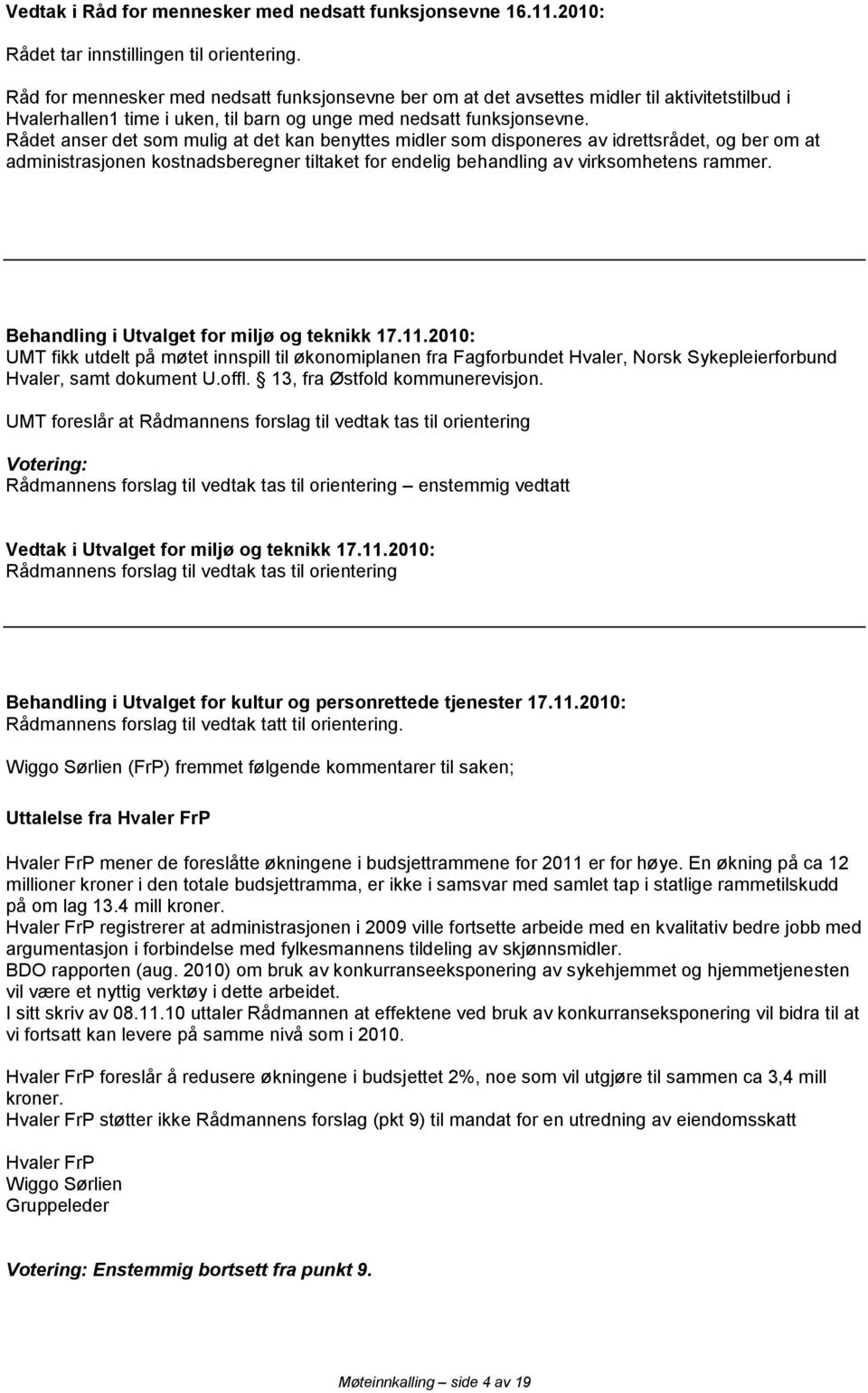 Rådet anser det som mulig at det kan benyttes midler som disponeres av idrettsrådet, og ber om at administrasjonen kostnadsberegner tiltaket for endelig behandling av virksomhetens rammer.