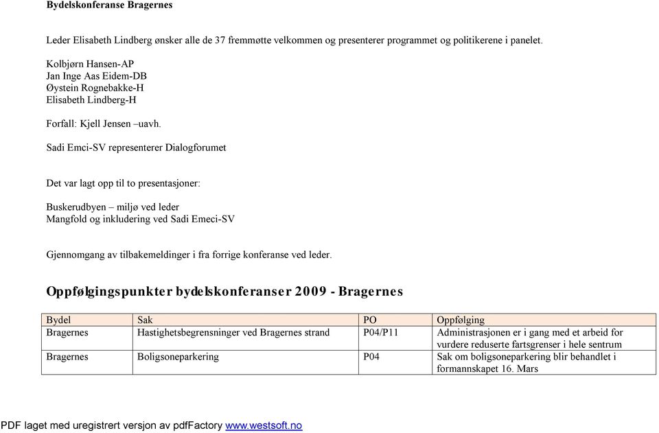 Sadi Emci-SV representerer Dialogforumet Det var lagt opp til to presentasjoner: Buskerudbyen miljø ved leder Mangfold og inkludering ved Sadi Emeci-SV Gjennomgang av tilbakemeldinger i fra forrige