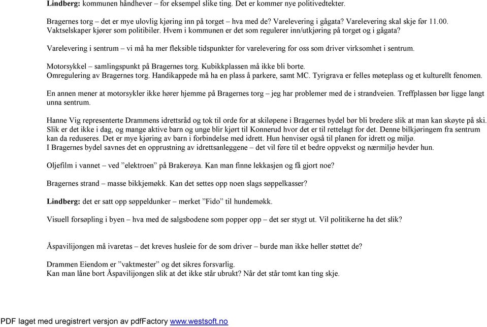 Varelevering i sentrum vi må ha mer fleksible tidspunkter for varelevering for oss som driver virksomhet i sentrum. Motorsykkel samlingspunkt på Bragernes torg. Kubikkplassen må ikke bli borte.