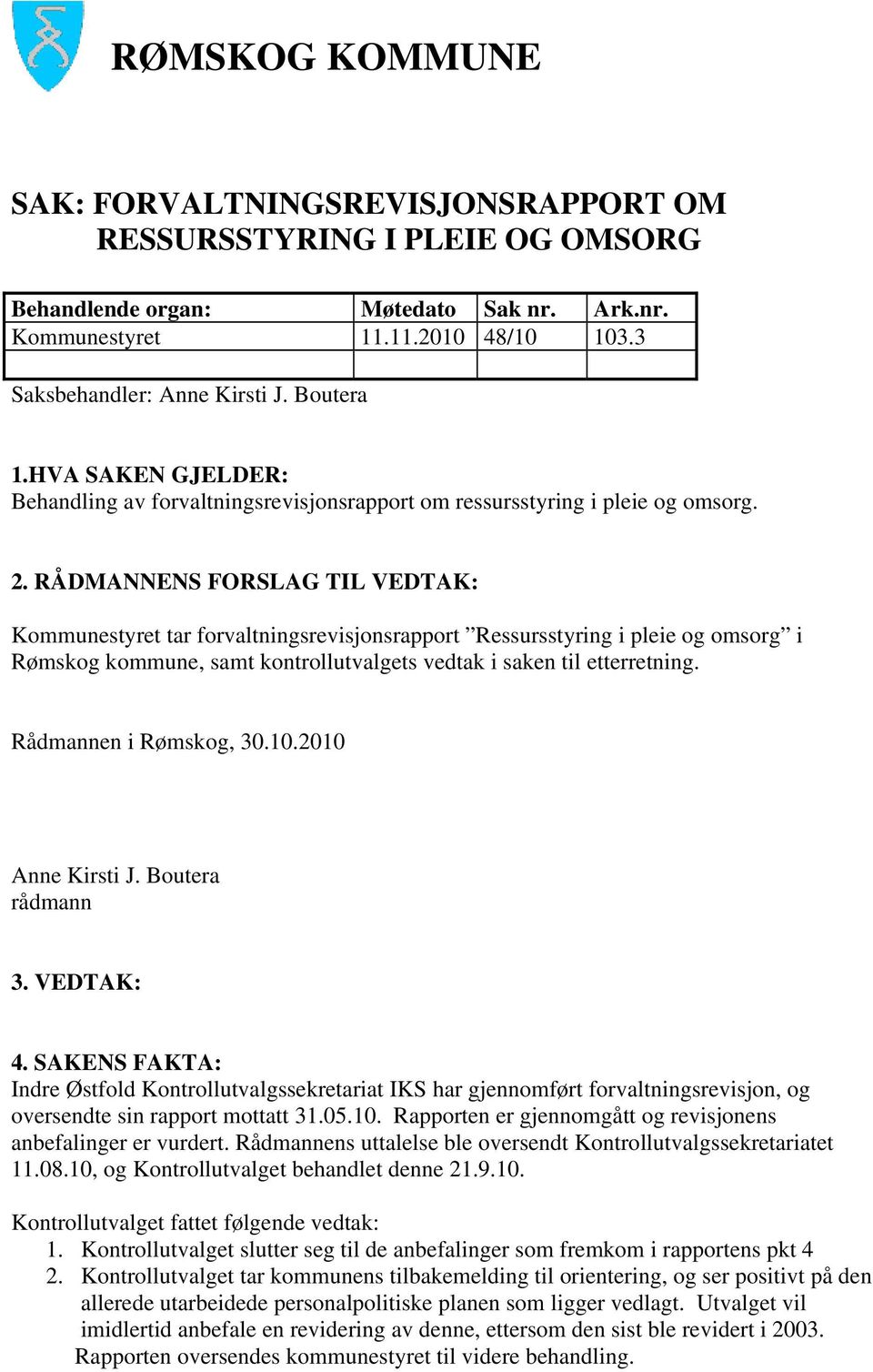 RÅDMANNENS FORSLAG TIL VEDTAK: Kommunestyret tar forvaltningsrevisjonsrapport Ressursstyring i pleie og omsorg i Rømskog kommune, samt kontrollutvalgets vedtak i saken til etterretning.