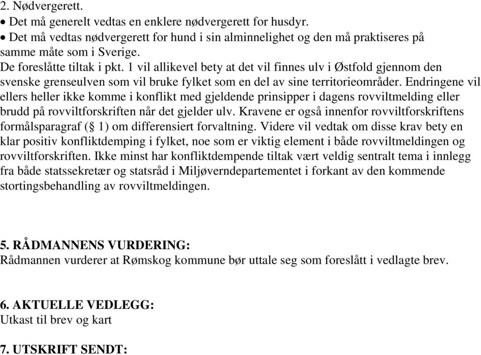 Endringene vil ellers heller ikke komme i konflikt med gjeldende prinsipper i dagens rovviltmelding eller brudd på rovviltforskriften når det gjelder ulv.