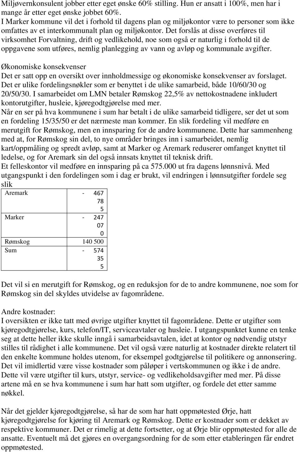 Det forslås at disse overføres til virksomhet Forvaltning, drift og vedlikehold, noe som også er naturlig i forhold til de oppgavene som utføres, nemlig planlegging av vann og avløp og kommunale