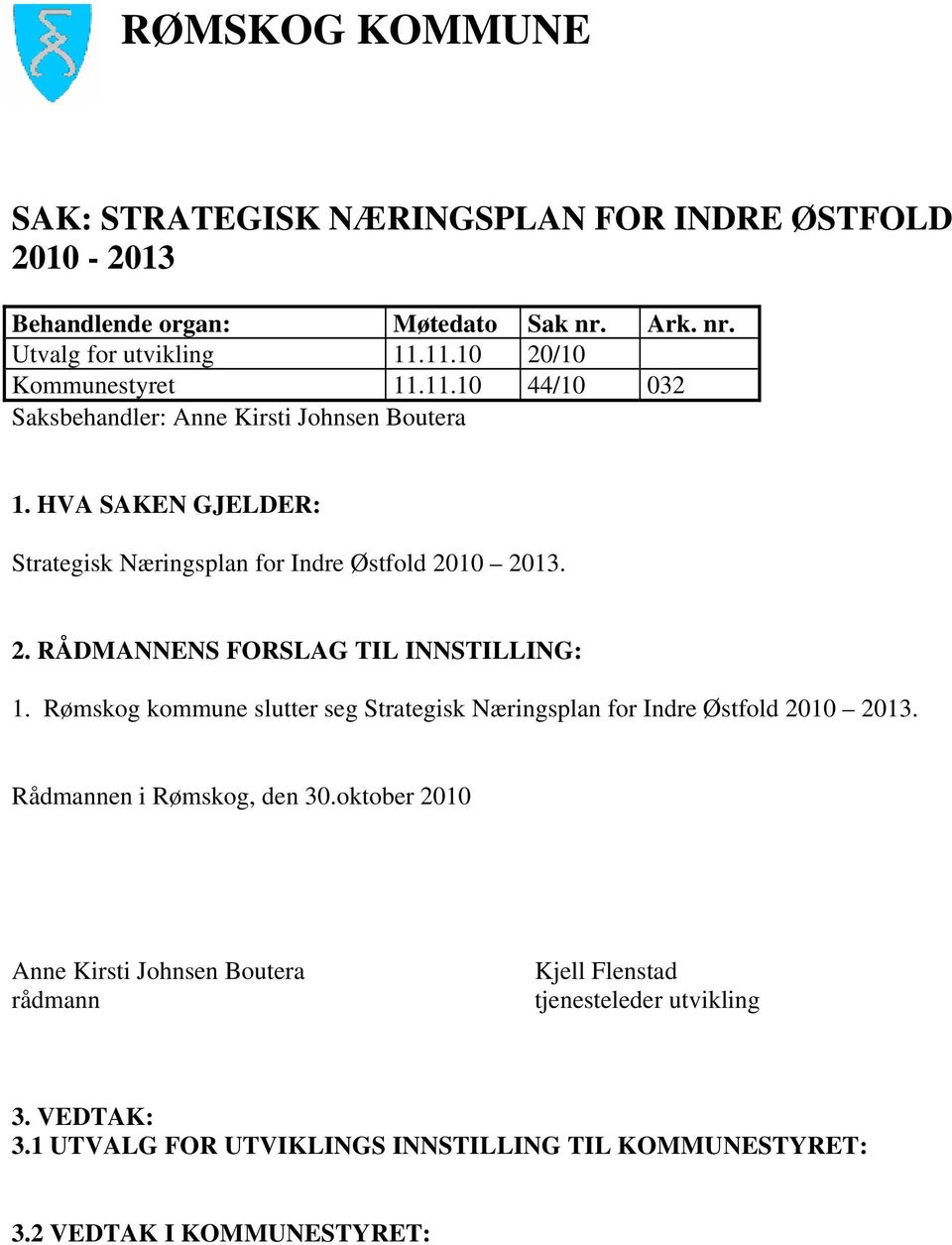 HVA SAKEN GJELDER: Strategisk Næringsplan for Indre Østfold 2010 2013. 2. RÅDMANNENS FORSLAG TIL INNSTILLING: 1.