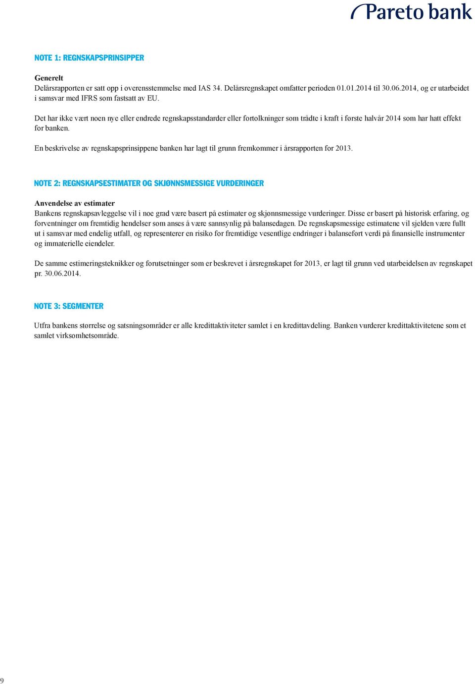 Det har ikke vært noen nye eller endrede regnskapsstandarder eller fortolkninger som trådte i kraft i første halvår 2014 som har hatt effekt for banken.