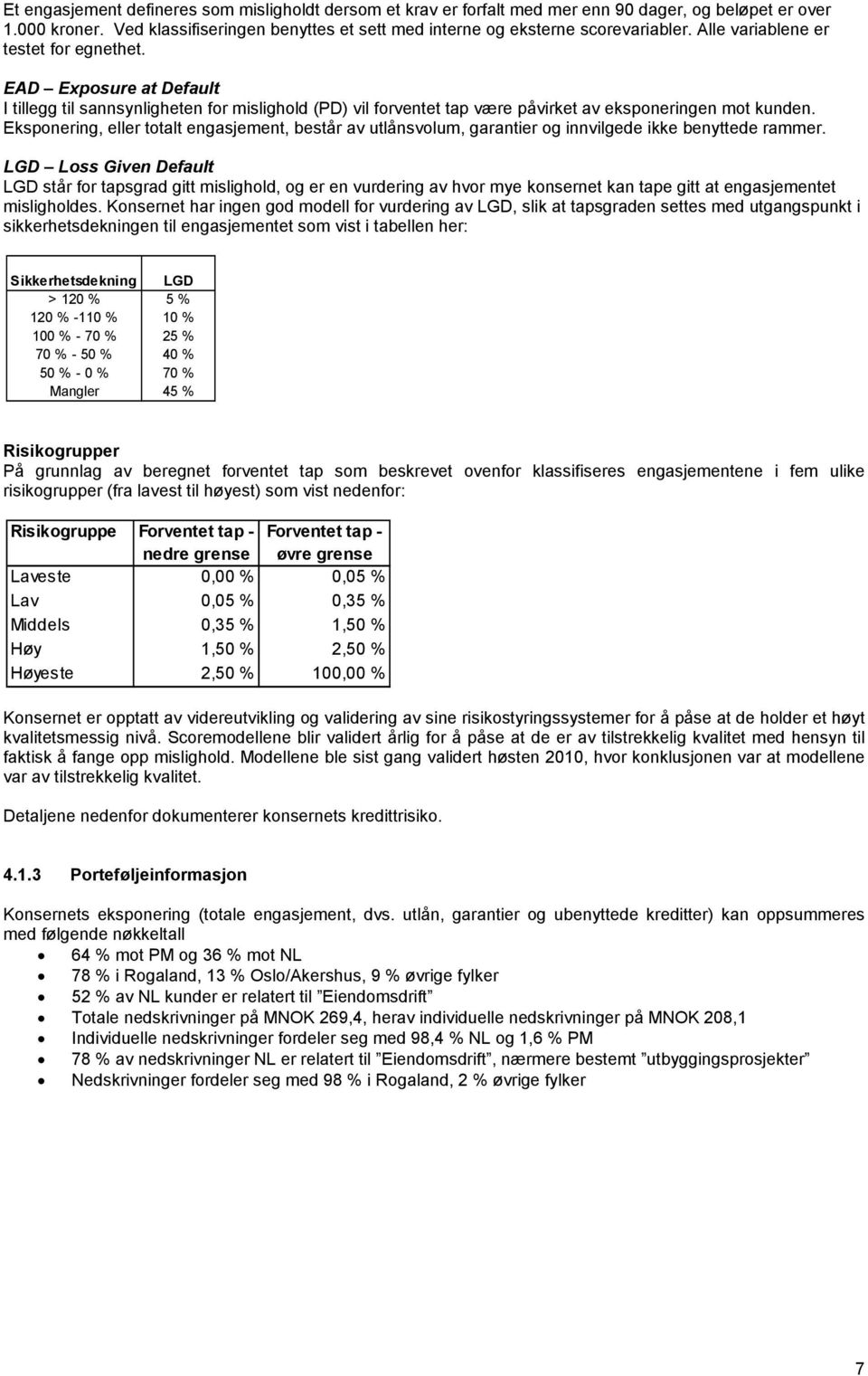 Eksponering, eller totalt engasjement, består av utlånsvolum, garantier og innvilgede ikke benyttede rammer.