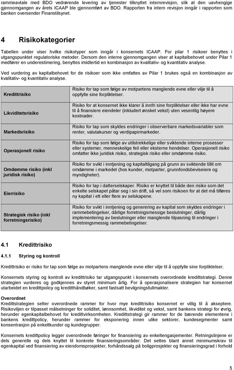 For pilar 1 risikoer benyttes i utgangspunktet regulatoriske metoder.