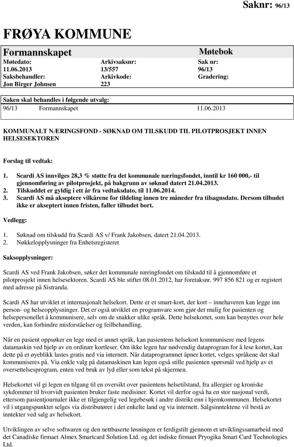 2013 KOMMUNALT NÆRINGSFOND - SØKNAD OM TILSKUDD TIL PILOTPROSJEKT INNEN HELSESEKTOREN Forslag til vedtak: 1.