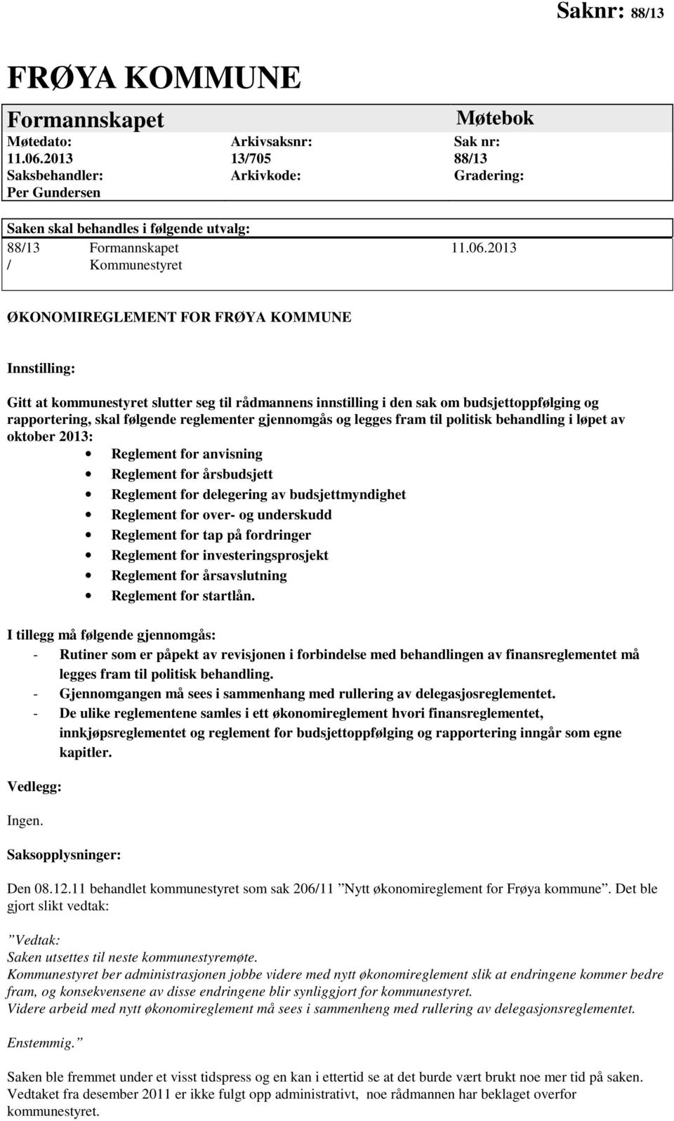 2013 / Kommunestyret ØKONOMIREGLEMENT FOR FRØYA KOMMUNE Innstilling: Gitt at kommunestyret slutter seg til rådmannens innstilling i den sak om budsjettoppfølging og rapportering, skal følgende